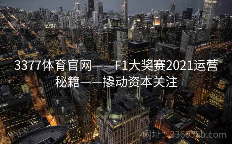 3377体育官网——F1大奖赛2021运营秘籍——撬动资本关注