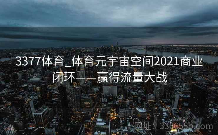 3377体育_体育元宇宙空间2021商业闭环——赢得流量大战