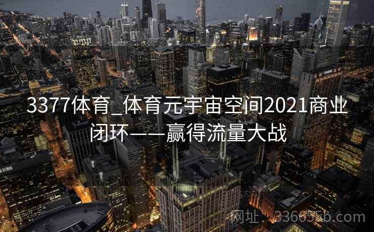3377体育_体育元宇宙空间2021商业闭环——赢得流量大战