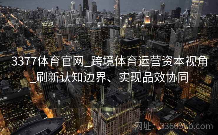 3377体育官网_跨境体育运营资本视角_刷新认知边界、实现品效协同