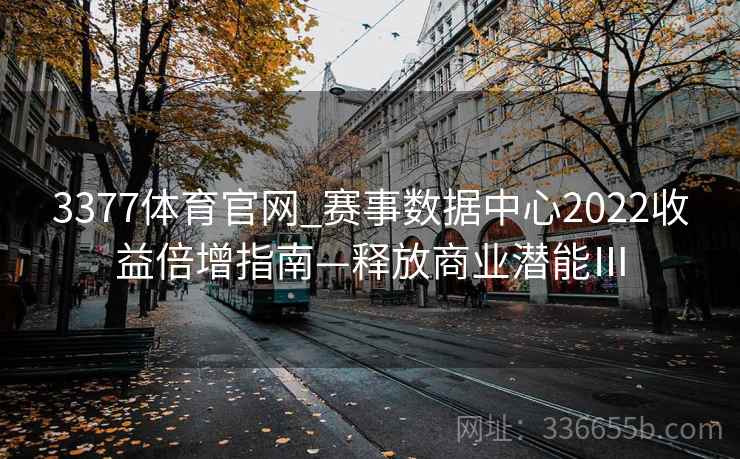 3377体育官网_赛事数据中心2022收益倍增指南—释放商业潜能Ⅲ