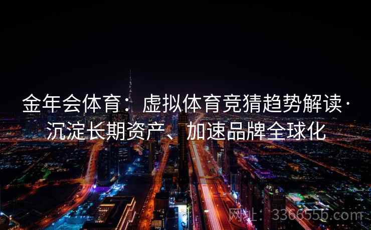 金年会体育：虚拟体育竞猜趋势解读·沉淀长期资产、加速品牌全球化