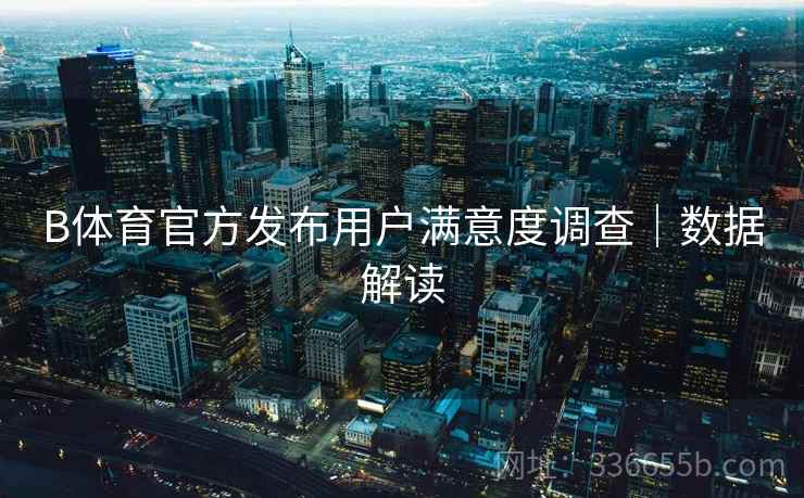 B体育官方发布用户满意度调查｜数据解读