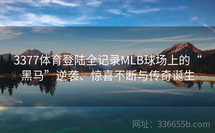 3377体育登陆全记录MLB球场上的“黑马”逆袭、惊喜不断与传奇诞生