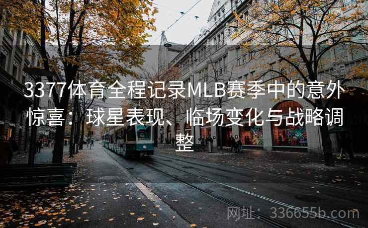 3377体育全程记录MLB赛季中的意外惊喜：球星表现、临场变化与战略调整