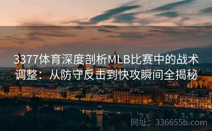 3377体育深度剖析MLB比赛中的战术调整：从防守反击到快攻瞬间全揭秘